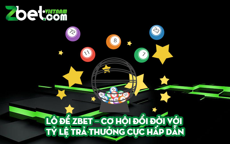 Lô đề Zbet – Cơ hội đổi đời với tỷ lệ trả thưởng cực hấp dẫn